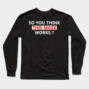 So You Think This Mask Works Long Sleeve T-Shirt